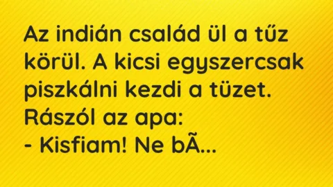 Vicc: Az indián család ül a tűz körül. A kicsi egyszercsak piszkálni kezdi a…