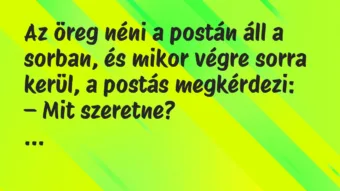 Vicc: Az öreg néni a postán áll a sorban, és mikor végre sorra kerül,…