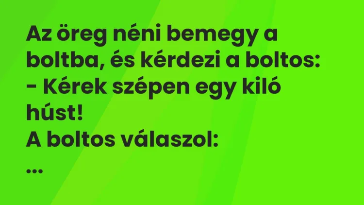 Vicc: Az öreg néni bemegy a boltba, és kérdezi a boltos: Vicc: Az öreg néni bemegy a boltba, és kérdezi a boltos: