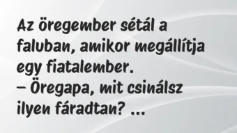 Vicc: Az öregember sétál a faluban, amikor megállítja egy fiatalember. Vicc: Az öregember sétál a faluban, amikor megállítja egy fiatalember.