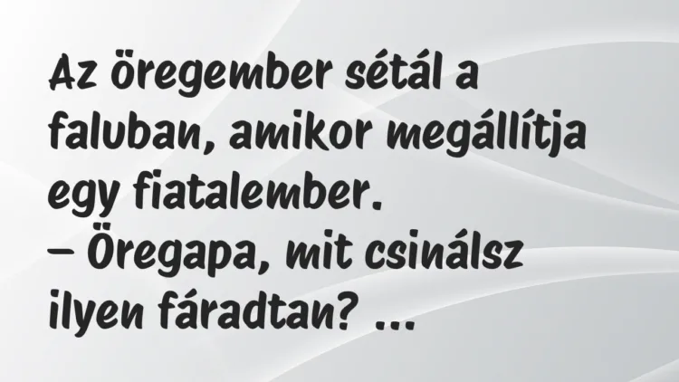 Vicc: Az öregember sétál a faluban, amikor megállítja egy fiatalember. Vicc: Az öregember sétál a faluban, amikor megállítja egy fiatalember.