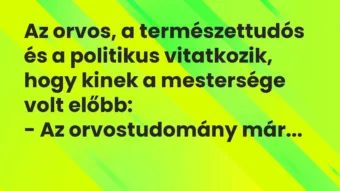 Vicc: Az orvos, a természettudós és a politikus vitatkozik, hogy kinek a…