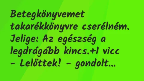Vicc: Betegkönyvemet takarékkönyvre cserélném.

Jelige: Az egészség a…