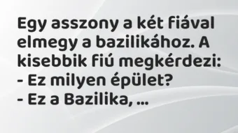 Vicc: Egy asszony a két fiával elmegy a bazilikához. A kisebbik fiú…