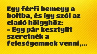 Vicc: Egy férfi bemegy a boltba, és így szól az eladó hölgyhöz:

– Egy…