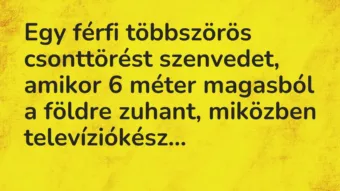 Vicc: Egy férfi többszörös csonttörést szenvedet, amikor 6 méter magasból a…