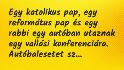 Vicc: Egy katolikus pap, egy református pap és egy rabbi egy autóban utaznak… Vicc: Egy katolikus pap, egy református pap és egy rabbi egy autóban utaznak…