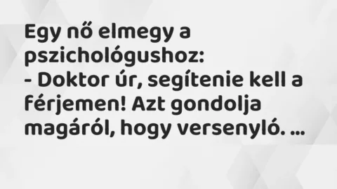 Vicc: Egy nő elmegy a pszichológushoz:

– Doktor úr, segítenie kell a…