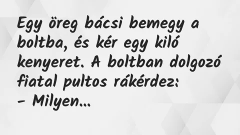 Vicc: Egy öreg bácsi bemegy a boltba, és kér egy kiló kenyeret…