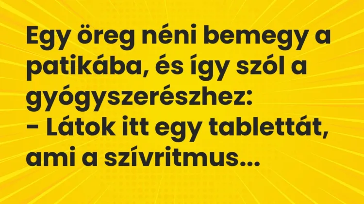 Vicc: Egy öreg néni bemegy a patikába, és így szól a gyógyszerészhez: Vicc: Egy öreg néni bemegy a patikába, és így szól a gyógyszerészhez: