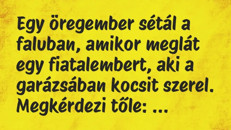 Vicc: Egy öregember sétál a faluban, amikor meglát egy fiatalembert, aki a garázsában… Vicc: Egy öregember sétál a faluban, amikor meglát egy fiatalembert, aki a garázsában…