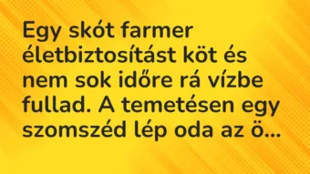Vicc: Egy skót farmer életbiztosítást köt és nem sok időre rá vízbe fullad….