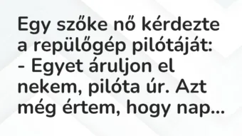 Vicc: Egy szőke nő kérdezte a repülőgép pilótáját:
– Egyet áruljon el… Vicc: Egy szőke nő kérdezte a repülőgép pilótáját:
– Egyet áruljon el…