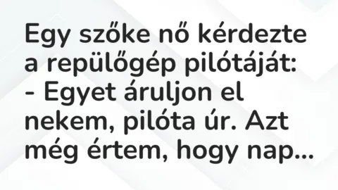 Vicc: Egy szőke nő kérdezte a repülőgép pilótáját:

– Egyet áruljon el…