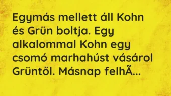 Vicc: Egymás mellett áll Kohn és Grün boltja. Egy alkalommal Kohn egy csomó…