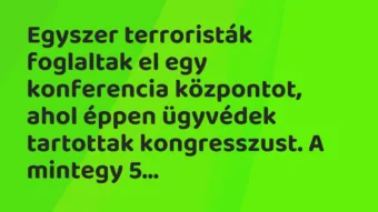 Vicc: Egyszer terroristák foglaltak el egy konferencia központot, ahol éppen… Vicc: Egyszer terroristák foglaltak el egy konferencia központot, ahol éppen…