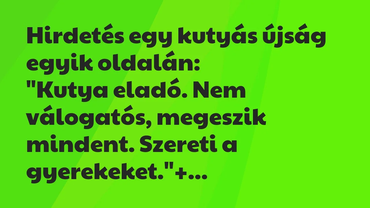 Vicc: Hirdetés egy kutyás újság egyik oldalán:

„Kutya eladó. Nem…