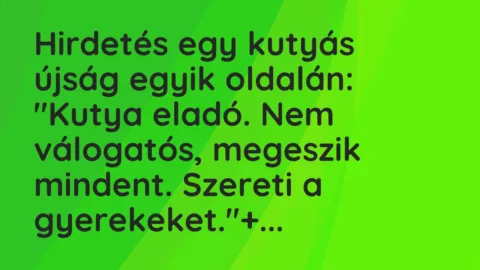 Vicc: Hirdetés egy kutyás újság egyik oldalán:
„Kutya eladó. Nem… Vicc: Hirdetés egy kutyás újság egyik oldalán:
„Kutya eladó. Nem…