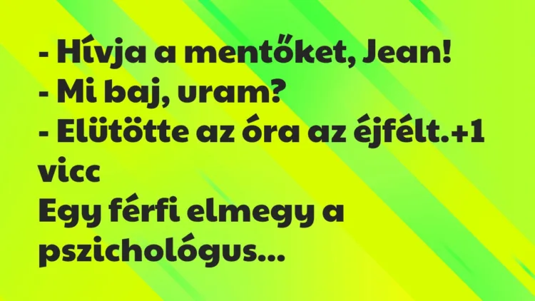 Vicc: – Hívja a mentőket, Jean!
– Mi baj, uram?
– Elütötte az óra… Vicc: – Hívja a mentőket, Jean!
– Mi baj, uram?
– Elütötte az óra…