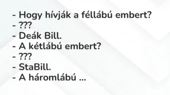 Vicc: – Hogy hívják a féllábú embert?
– ???
– Deák Bill.
– A… Vicc: – Hogy hívják a féllábú embert?
– ???
– Deák Bill.
– A…
