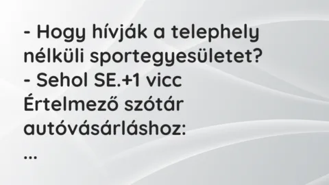 Vicc: – Hogy hívják a telephely nélküli sportegyesületet?

– Sehol SE.