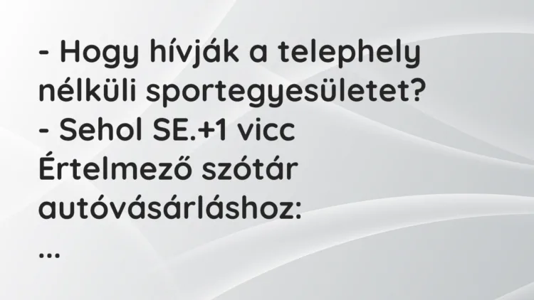 Vicc: – Hogy hívják a telephely nélküli sportegyesületet?
– Sehol SE. Vicc: – Hogy hívják a telephely nélküli sportegyesületet?
– Sehol SE.