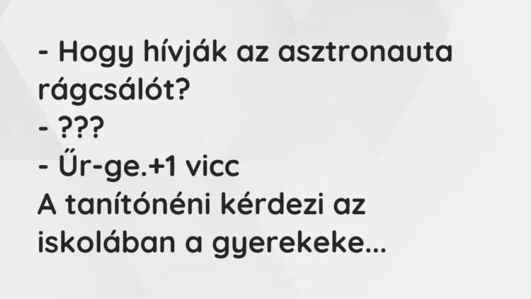 Vicc: – Hogy hívják az asztronauta rágcsálót?
– ???
– Űr-ge. Vicc: – Hogy hívják az asztronauta rágcsálót?
– ???
– Űr-ge.