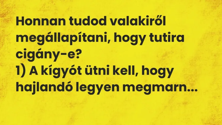 Vicc: Honnan tudod valakiről megállapítani, hogy tutira cigány-e?
1) A… Vicc: Honnan tudod valakiről megállapítani, hogy tutira cigány-e?
1) A…