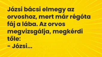 Vicc: Józsi bácsi elmegy az orvoshoz, mert már régóta fáj a lába.
