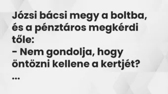 Vicc: Józsi bácsi megy a boltba, és a pénztáros megkérdi tőle: