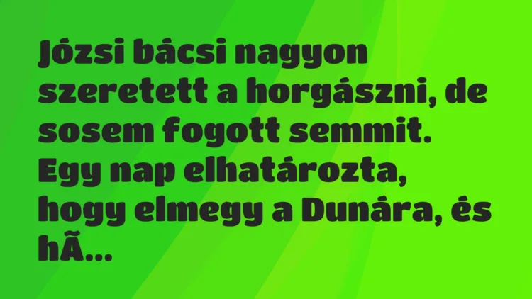 Vicc: Józsi bácsi nagyon szeretett a horgászni, de sosem fogott semmit… Vicc: Józsi bácsi nagyon szeretett a horgászni, de sosem fogott semmit…