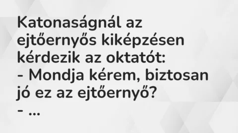 Vicc: Katonaságnál az ejtőernyős kiképzésen kérdezik az oktatót:

-…