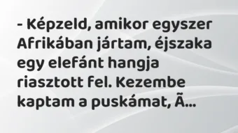 Vicc: – Képzeld, amikor egyszer Afrikában jártam, éjszaka egy elefánt hangja… Vicc: – Képzeld, amikor egyszer Afrikában jártam, éjszaka egy elefánt hangja…