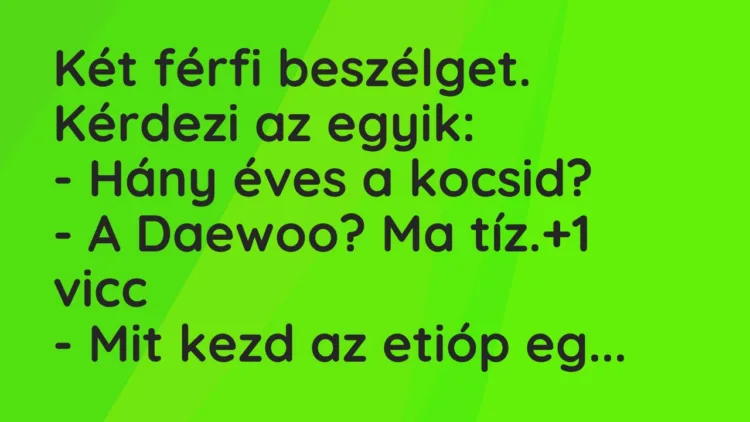 Vicc: Két férfi beszélget. Kérdezi az egyik:
– Hány éves a… Vicc: Két férfi beszélget. Kérdezi az egyik:
– Hány éves a…