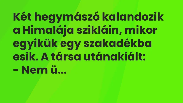 Vicc: Két hegymászó kalandozik a Himalája szikláin, mikor egyikük egy… Vicc: Két hegymászó kalandozik a Himalája szikláin, mikor egyikük egy…
