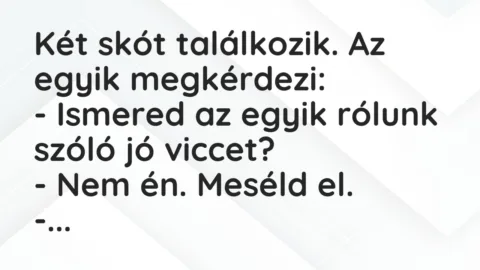 Vicc: Két skót találkozik. Az egyik megkérdezi:

– Ismered az egyik…