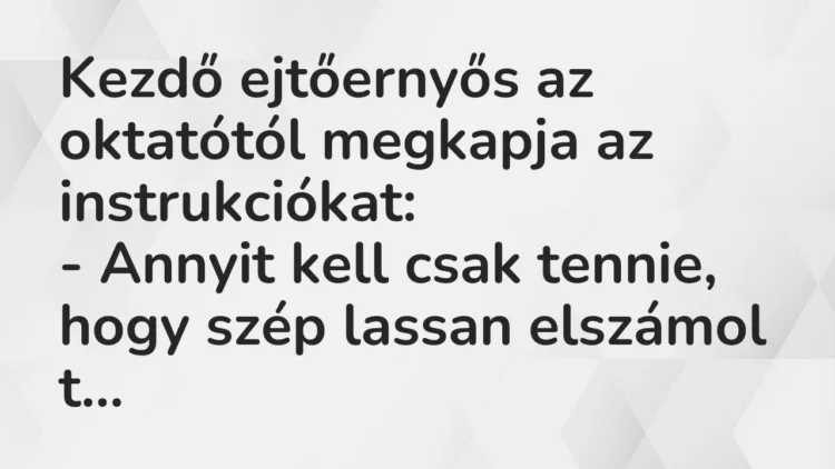 Vicc: Kezdő ejtőernyős az oktatótól megkapja az instrukciókat:
– Annyit… Vicc: Kezdő ejtőernyős az oktatótól megkapja az instrukciókat:
– Annyit…