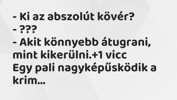 Vicc: – Ki az abszolút kövér?
– ???
– Akit könnyebb átugrani, mint… Vicc: – Ki az abszolút kövér?
– ???
– Akit könnyebb átugrani, mint…