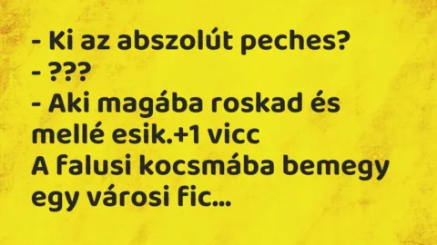 Vicc: – Ki az abszolút peches?

– ???

– Aki magába roskad és mellé…