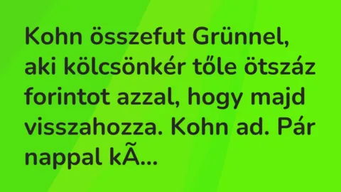 Vicc: Kohn összefut Grünnel, aki kölcsönkér tőle ötszáz forintot azzal, hogy…