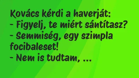 Vicc: Kovács kérdi a haverját:
– Figyelj, te miért sántítasz?
-… Vicc: Kovács kérdi a haverját:
– Figyelj, te miért sántítasz?
-…