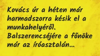 Vicc: Kovács úr a héten már harmadszorra késik el a munkahelyéről….