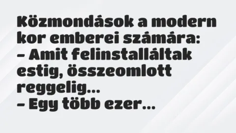 Vicc: Közmondások a modern kor emberei számára:

– Amit felinstalláltak…