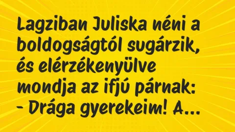 Vicc: Lagziban Juliska néni a boldogságtól sugárzik, és elérzékenyülve…
