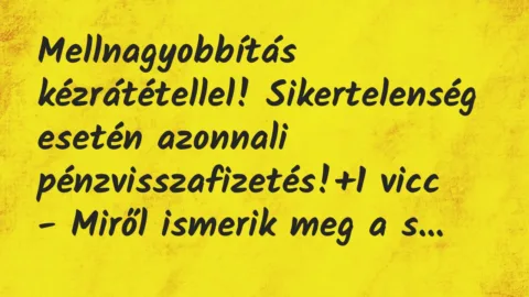 Vicc: Mellnagyobbítás kézrátétellel! Sikertelenség esetén azonnali…
