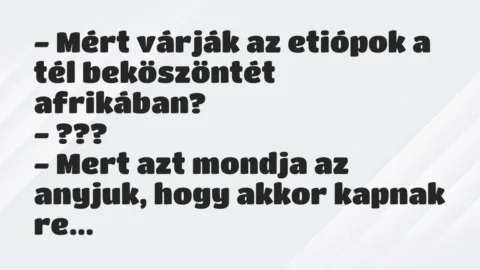 Vicc: – Mért várják az etiópok a tél beköszöntét afrikában?

-…