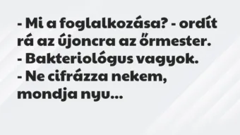 Vicc: – Mi a foglalkozása? – ordít rá az újoncra az őrmester.

-…