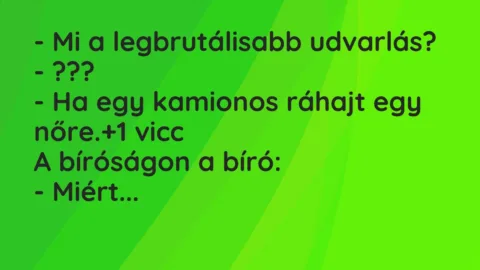 Vicc: – Mi a legbrutálisabb udvarlás?

– ???

– Ha egy kamionos…