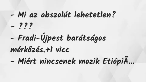 Vicc: – Mi az abszolút lehetetlen?

– ???

– Fradi-Újpest barátságos…