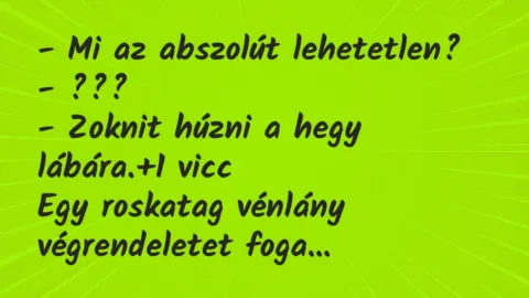 Vicc: – Mi az abszolút lehetetlen?

– ???

– Zoknit húzni a hegy…